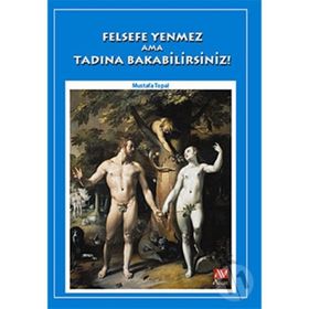 FELSEFE YENMEZ AMA TADINA BAKABILIRSINIZ! - MUSTAFA TOPAL