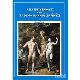 FELSEFE YENMEZ AMA TADINA BAKABILIRSINIZ! - MUSTAFA TOPAL