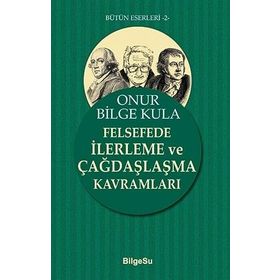 Felsefede İlerleme ve Çağdaşlaşma Kavramları Onur Bilge Kula