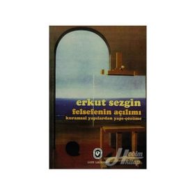 Felsefenin Açılımı Kuramsal Yapılardan Yapı-Çözüme - Erkut Sezgin