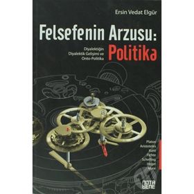 FELSEFENIN ARZUSU: POLITIKA DIYALEKTIĞIN DIYALEKTIK GELIŞIMI VE ONTO-POLITIKA - ERSIN VEDAT ELGÜR