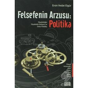 FELSEFENIN ARZUSU: POLITIKA DIYALEKTIĞIN DIYALEKTIK GELIŞIMI VE ONTO-POLITIKA - ERSIN VEDAT ELGÜR
