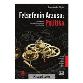 FELSEFENIN ARZUSU: POLITIKA DIYALEKTIĞIN DIYALEKTIK GELIŞIMI VE ONTO-POLITIKA - ERSIN VEDAT ELGÜR