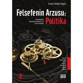 FELSEFENIN ARZUSU: POLITIKA DIYALEKTIĞIN DIYALEKTIK GELIŞIMI VE ONTO-POLITIKA - ERSIN VEDAT ELGÜR