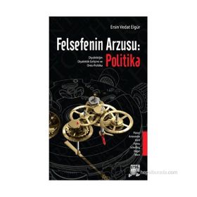 FELSEFENIN ARZUSU: POLITIKA DIYALEKTIĞIN DIYALEKTIK GELIŞIMI VE ONTO-POLITIKA - ERSIN VEDAT ELGÜR