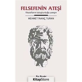 FELSEFENIN ATEŞİ FİLOZOFLARIN TUTUŞTURDUĞU YANGIN - MEHMET İNANÇ TURAN