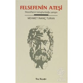 FELSEFENIN ATEŞİ FİLOZOFLARIN TUTUŞTURDUĞU YANGIN - MEHMET İNANÇ TURAN