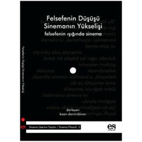 FELSEFENIN DÜŞÜŞÜ SİNEMANIN YÜKSELİŞİ FELSEFENIN IŞIĞINDA SINEMA - KAAN DEMİRDÖVEN
