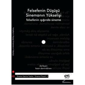 FELSEFENIN DÜŞÜŞÜ SİNEMANIN YÜKSELİŞİ FELSEFENIN IŞIĞINDA SINEMA - KAAN DEMİRDÖVEN