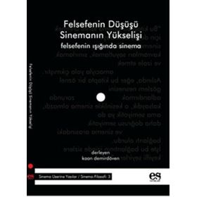 FELSEFENIN DÜŞÜŞÜ SİNEMANIN YÜKSELİŞİ FELSEFENIN IŞIĞINDA SINEMA - KAAN DEMİRDÖVEN