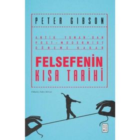 Felsefenin Kısa Tarihi: Antik Yunan'dan Post-Modernist Döneme Kadar - Peter Gibson