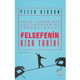 Felsefenin Kısa Tarihi: Antik Yunan'dan Post-Modernist Döneme Kadar - Peter Gibson