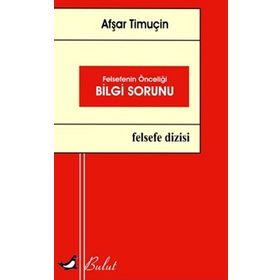 Felsefenin Önceliği Bilgi Sorunu - Afşar Timuçin