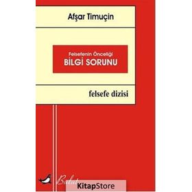 Felsefenin Önceliği Bilgi Sorunu - Afşar Timuçin