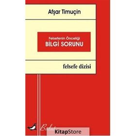 Felsefenin Önceliği Bilgi Sorunu - Afşar Timuçin