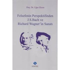 Felsefenin Perspektifinden J.S. Bach ve Richard Wagnerin Sanatı - Uğur Ekren