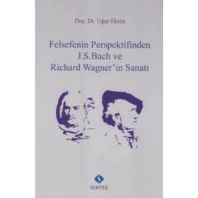 Felsefenin Perspektifinden J.S. Bach ve Richard Wagnerin Sanatı - Uğur Ekren