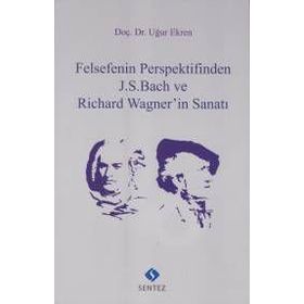 Felsefenin Perspektifinden J.S. Bach ve Richard Wagnerin Sanatı - Uğur Ekren