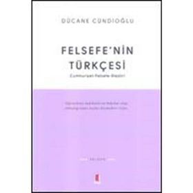 FELSEFENIN TÜRKÇESİ CUMHURIYETFELSEFE-ELEŞTİRİ - DÜCANE CÜNDİOĞLU