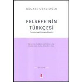 FELSEFENIN TÜRKÇESİ CUMHURIYETFELSEFE-ELEŞTİRİ - DÜCANE CÜNDİOĞLU