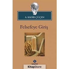 FELSEFEYE GİRİŞ - A. KADIR ÇÜÇEN
