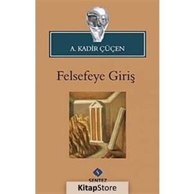 FELSEFEYE GİRİŞ - A. KADIR ÇÜÇEN