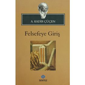 FELSEFEYE GİRİŞ - A. KADIR ÇÜÇEN
