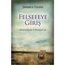 FELSEFEYE GİRİŞ DÜŞÜNÜRLER VE FILOZOFLAR - ŞEHMUS YILDIZ (ISBN:9786051271897)