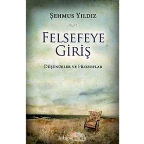 FELSEFEYE GİRİŞ DÜŞÜNÜRLER VE FILOZOFLAR - ŞEHMUS YILDIZ (ISBN:9786051271897)
