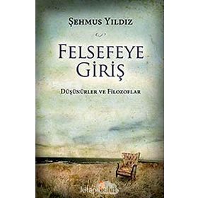 FELSEFEYE GİRİŞ DÜŞÜNÜRLER VE FILOZOFLAR - ŞEHMUS YILDIZ (ISBN:9786051271897)