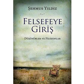 FELSEFEYE GİRİŞ DÜŞÜNÜRLER VE FILOZOFLAR - ŞEHMUS YILDIZ (ISBN:9786051271897)