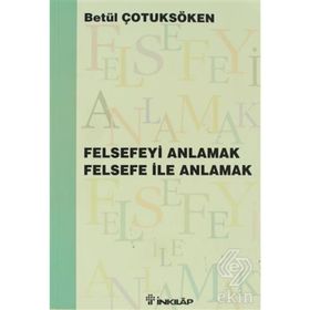 FELSEFEYİ ANLAMAK FELSEFE İLE ANLAMAK - BETÜL ÇOTUKSÖKEN