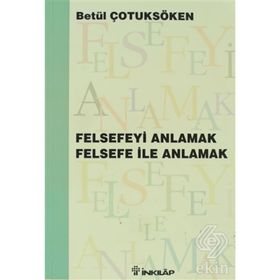 FELSEFEYİ ANLAMAK FELSEFE İLE ANLAMAK - BETÜL ÇOTUKSÖKEN