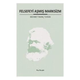 FELSEFEYI AŞMIŞ MARKSIZM - MEHMET İNANÇ TURAN