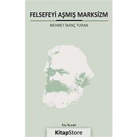 FELSEFEYI AŞMIŞ MARKSIZM - MEHMET İNANÇ TURAN