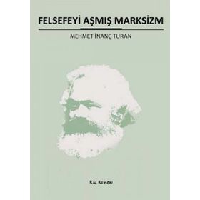 FELSEFEYI AŞMIŞ MARKSIZM - MEHMET İNANÇ TURAN