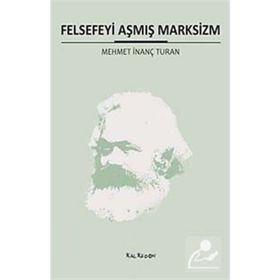 FELSEFEYI AŞMIŞ MARKSIZM - MEHMET İNANÇ TURAN