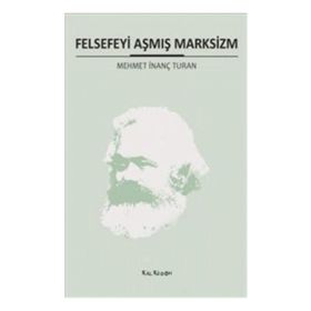 FELSEFEYI AŞMIŞ MARKSIZM - MEHMET İNANÇ TURAN