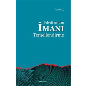 FELSEFI AÇIDAN İMANI TEMELLENDIRME - FERIT USLUER