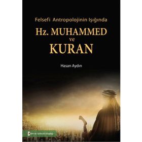 Felsefi Antropolojinin Işığında Hz. Muhammed ve Kuran - Hasan Aydın
