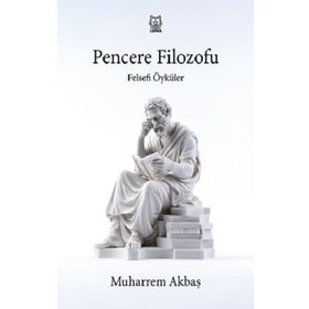 Felsefi Öyküler: Pencere Filozofu - Muharrem Akbaş