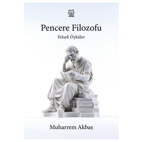 Felsefi Öyküler: Pencere Filozofu - Muharrem Akbaş