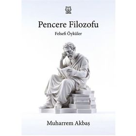 Felsefi Öyküler: Pencere Filozofu - Muharrem Akbaş