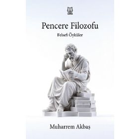 Felsefi Öyküler: Pencere Filozofu - Muharrem Akbaş