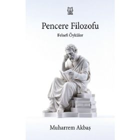 Felsefi Öyküler: Pencere Filozofu - Muharrem Akbaş