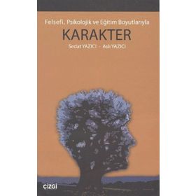 FELSEFI, PSIKOLOJIK VE EĞİTİM BOYUTLARIYLA KARAKTER - SEDAT YAZICI;ASLI YAZICI