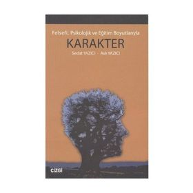 FELSEFI, PSIKOLOJIK VE EĞİTİM BOYUTLARIYLA KARAKTER - SEDAT YAZICI;ASLI YAZICI