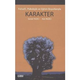 FELSEFI, PSIKOLOJIK VE EĞİTİM BOYUTLARIYLA KARAKTER - SEDAT YAZICI;ASLI YAZICI