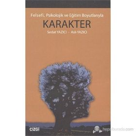 FELSEFI, PSIKOLOJIK VE EĞİTİM BOYUTLARIYLA KARAKTER - SEDAT YAZICI;ASLI YAZICI