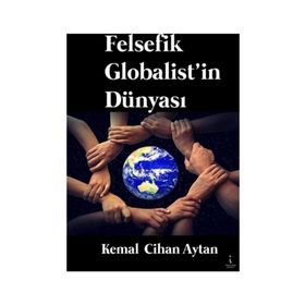 Felsefik Globalist'in Dünyası - Kemal Cihan Aytan